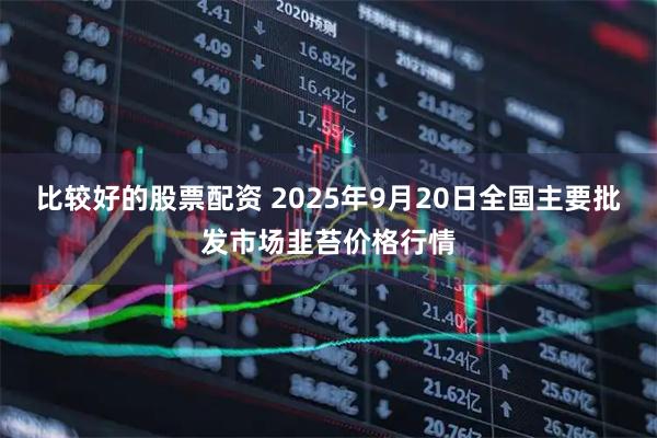 比较好的股票配资 2025年9月20日全国主要批发市场韭苔价格行情
