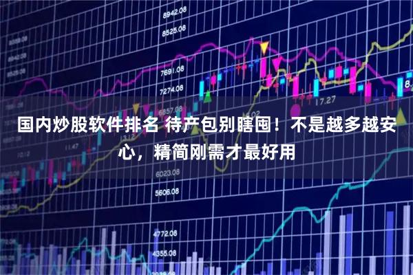 国内炒股软件排名 待产包别瞎囤！不是越多越安心，精简刚需才最好用